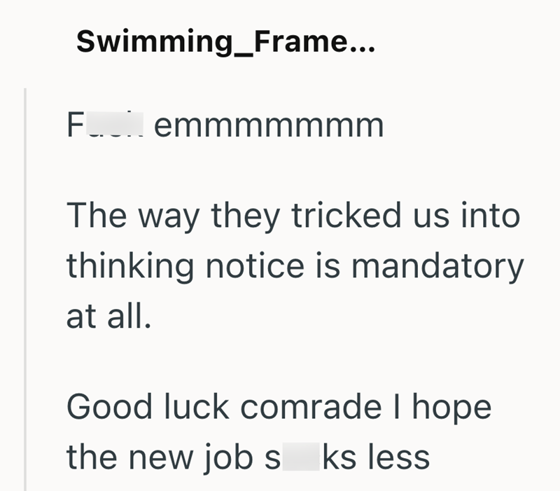 Swimming_Frame... Femmmmmmm The way they tricked us into thinking notice is mandatory at all. Good luck comrade I hope the new job s ks less