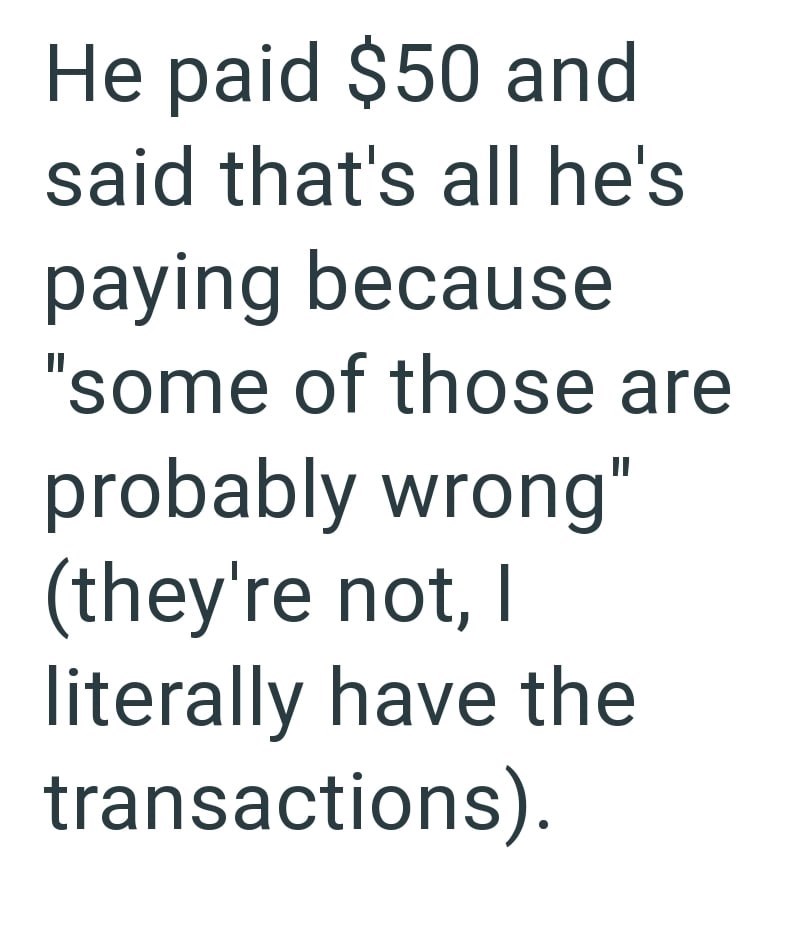 He paid $50 and said that's all he's paying because "some of those are probably wrong" (they're not, I literally have the transactions).