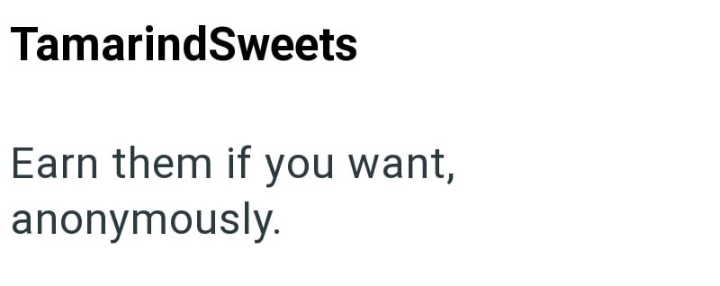 TamarindSweets Earn them if you want, anonymously.
