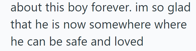 about this boy forever. im so glad that he is now somewhere where he can be safe and loved