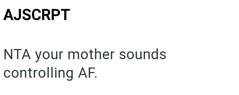 AJSCRPT NTA your mother sounds controlling AF.
