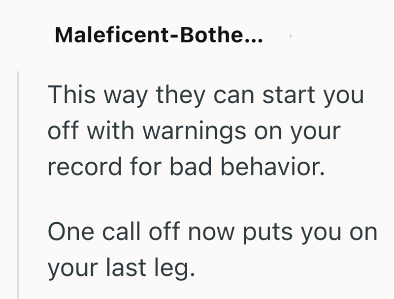 Maleficent-Bothe... This way they can start you off with warnings on your record for bad behavior. One call off now puts you on your last leg.