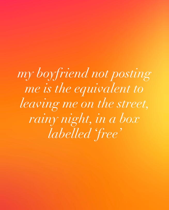 my boyfriend not posting me is the equivalent to leaving me on the street, rainy night, in a box labelled 'free'