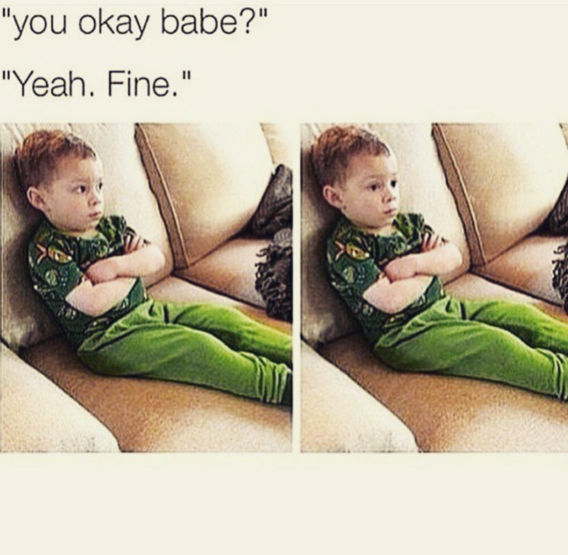 "you okay babe?" "Yeah. Fine."