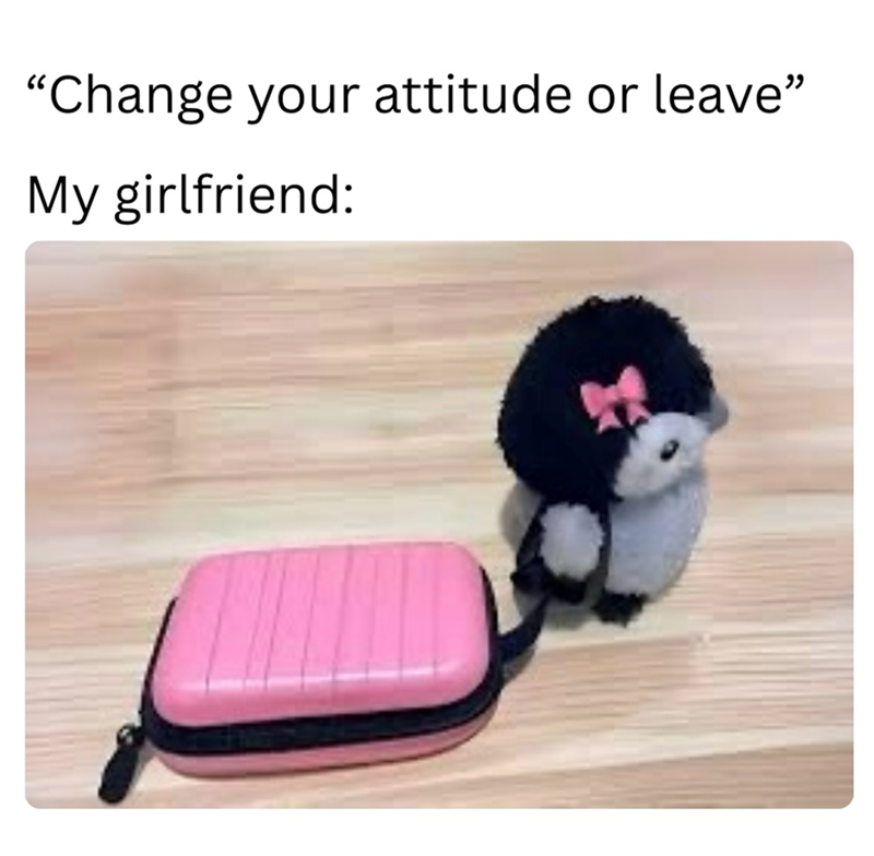"Change your attitude or leave" My girlfriend: