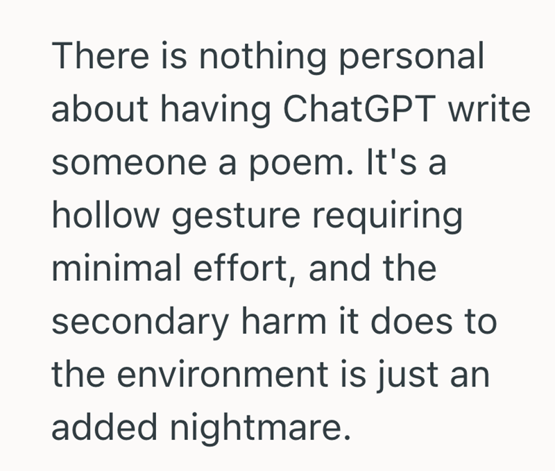 There is nothing personal about having ChatGPT write someone a poem. It's a hollow gesture requiring minimal effort, and the secondary harm it does to the environment is just an added nightmare.