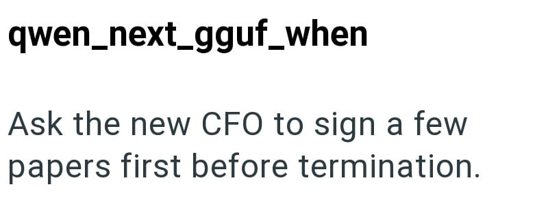 qwen_next_gguf_when Ask the new CFO to sign a few papers first before termination.
