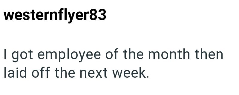 westernflyer83 I got employee of the month then laid off the next week.