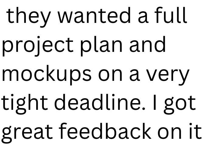 they wanted a full project plan and mockups on a very tight deadline. I got great feedback on it