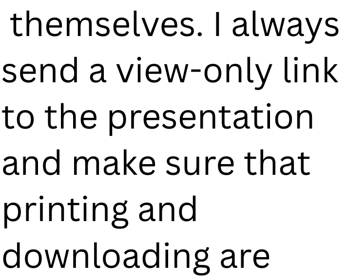 themselves. I always send a view-only link to the presentation and make sure that printing and downloading are