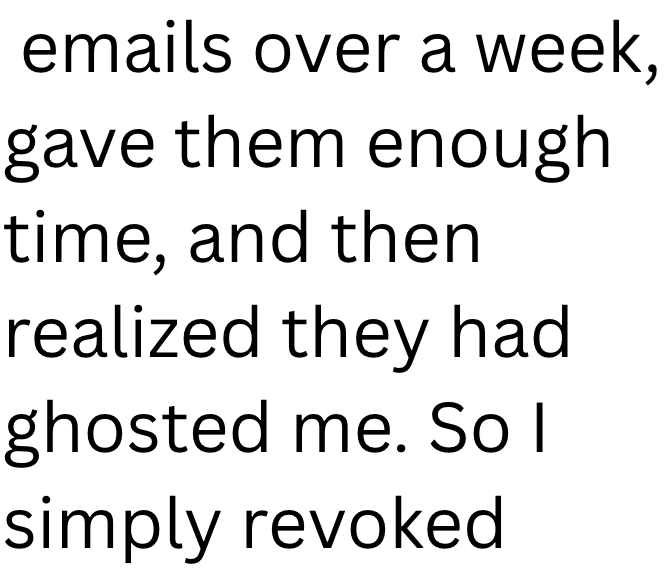 emails over a week, gave them enough time, and then realized they had ghosted me. So I simply revoked