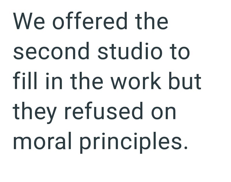 We offered the second studio to fill in the work but they refused on moral principles.