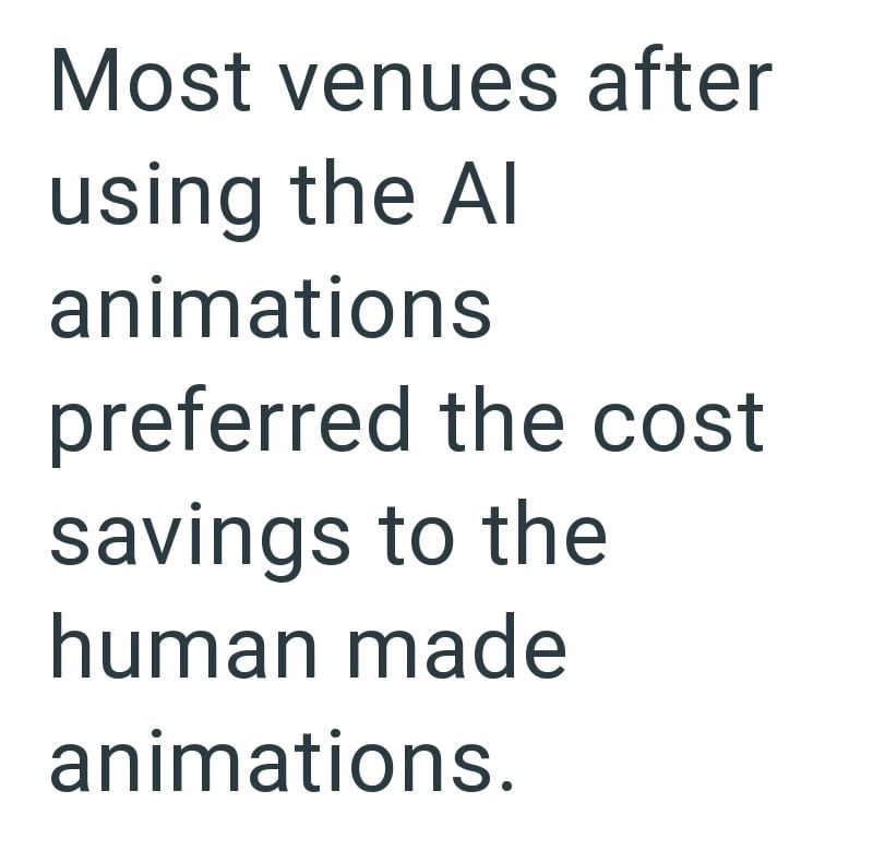 Most venues after using the Al animations preferred the cost savings to the human made animations.