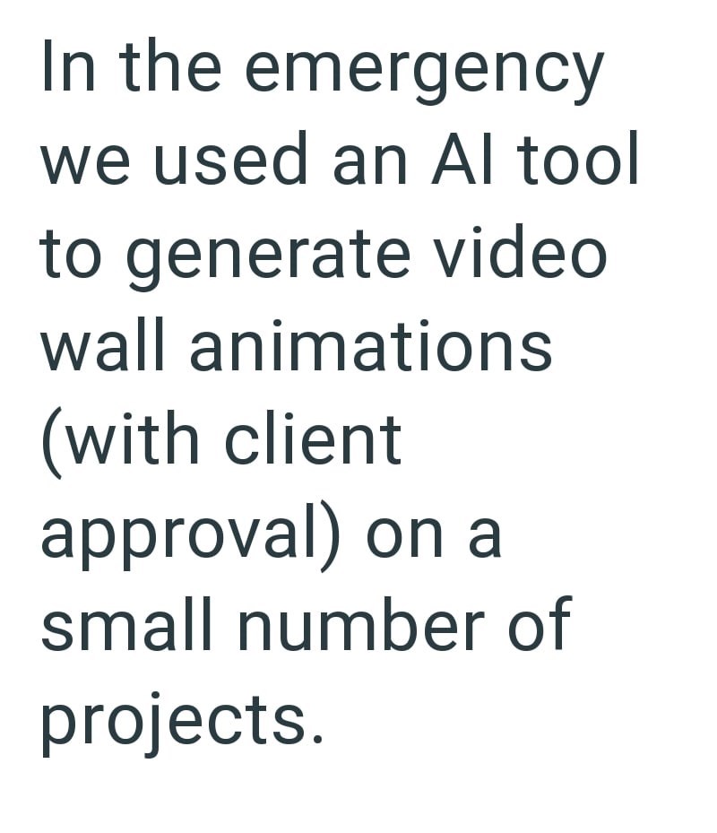 In the emergency we used an Al tool to generate video wall animations (with client approval) on a small number of projects.