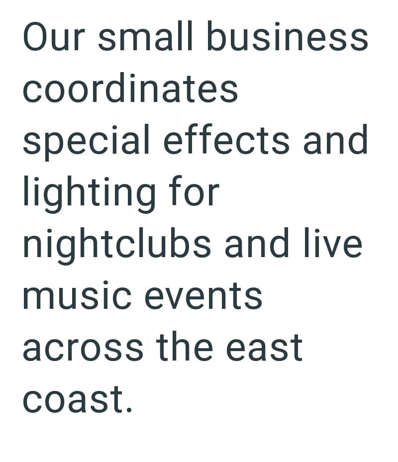 Our small business coordinates special effects and lighting for nightclubs and live music events across the east coast.