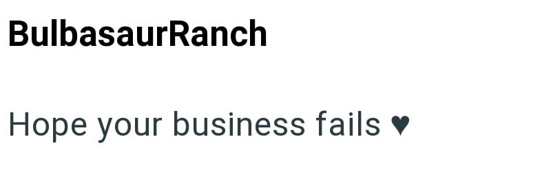 BulbasaurRanch Hope your business fails ♥