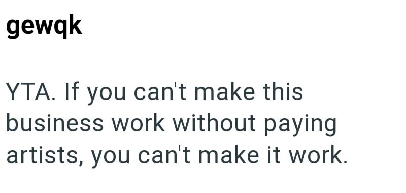gewqk YTA. If you can't make this business work without paying artists, you can't make it work.