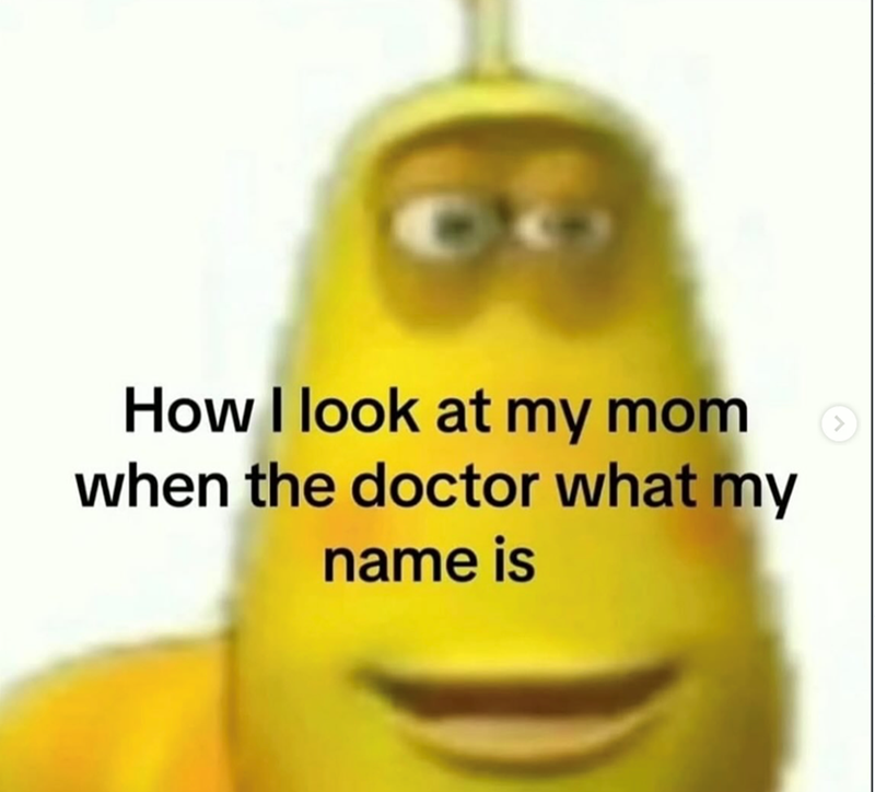 How I look at my mom when the doctor what my name is