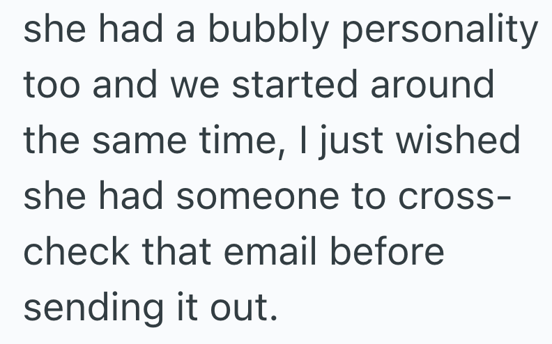 she had a bubbly personality too and we started around the same time, I just wished she had someone to cross- check that email before sending it out.
