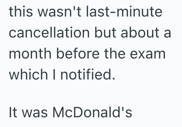 this wasn't last-minute cancellation but about a month before the exam which I notified. It was McDonald's