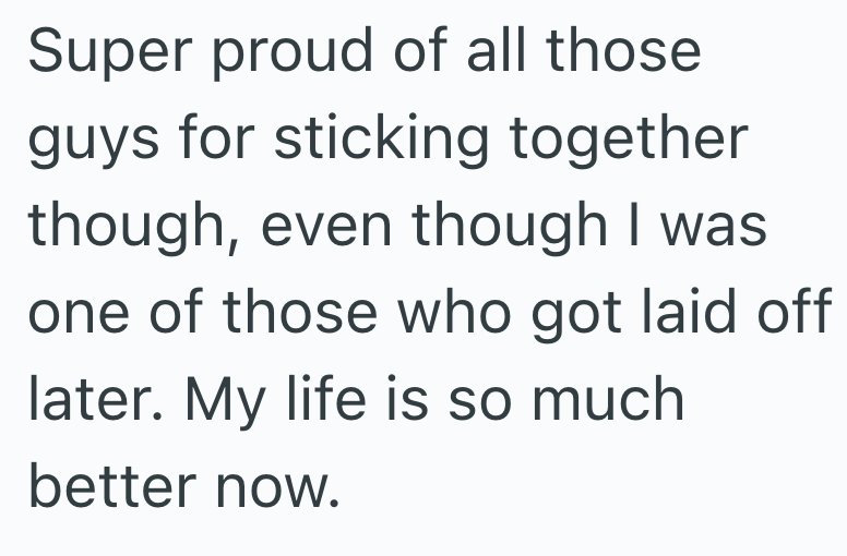 Super proud of all those guys for sticking together though, even though I was one of those who got laid off later. My life is so much better now.