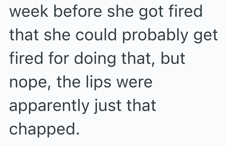 week before she got fired that she could probably get fired for doing that, but nope, the lips were apparently just that chapped.