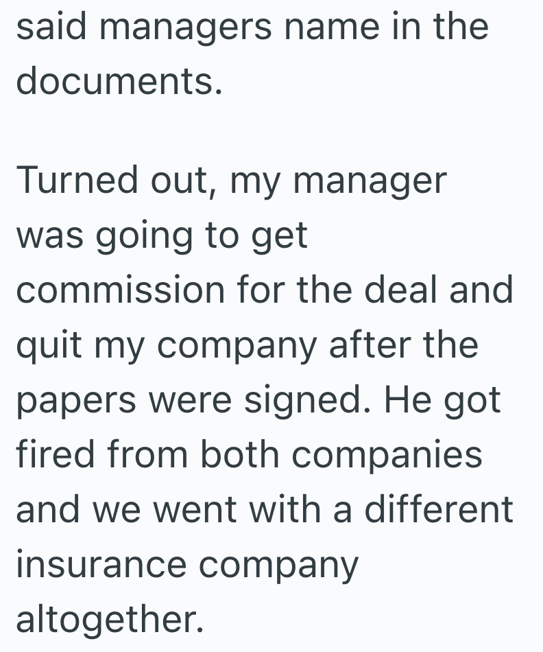 said managers name in the documents. Turned out, my manager was going to get commission for the deal and quit my company after the papers were signed. He got fired from both companies and we went with a different insurance company altogether.