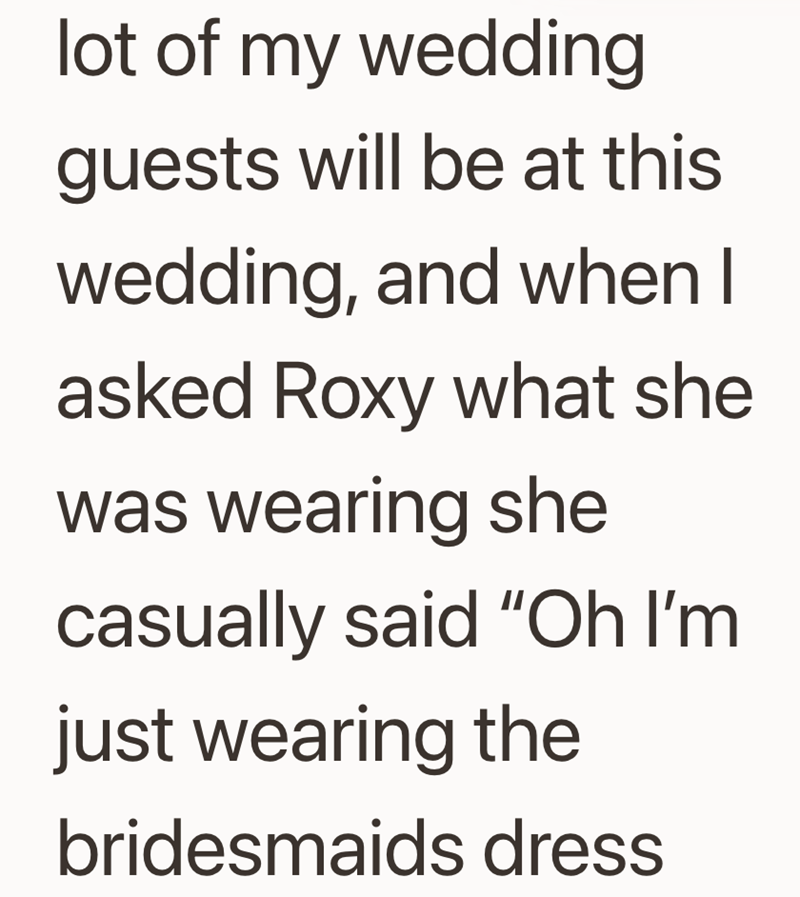 lot of my wedding guests will be at this wedding, and when I asked Roxy what she was wearing she casually said "Oh I'm just wearing the bridesmaids dress