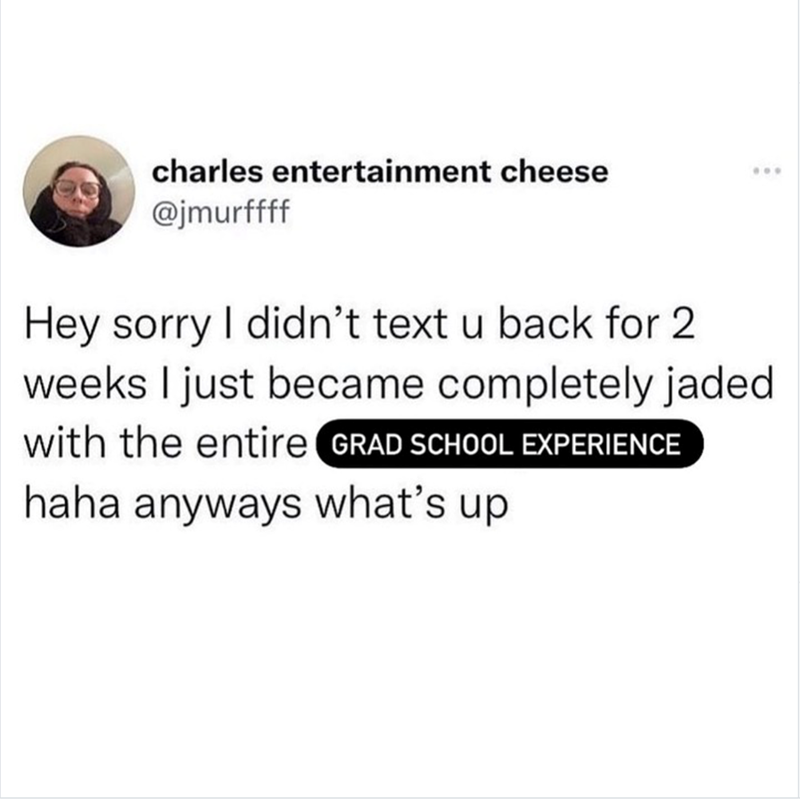 charles entertainment cheese @jmurffff ... Hey sorry I didn't text u back for 2 weeks I just became completely jaded with the entire GRAD SCHOOL EXPERIENCE haha anyways what's up