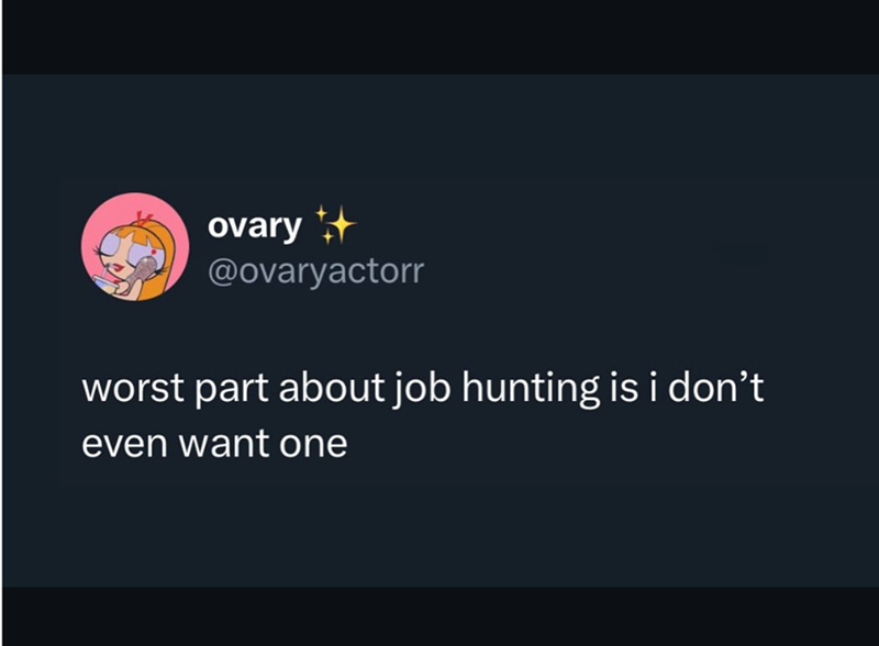 ovary + @ovaryactorr worst part about job hunting is i don't even want one