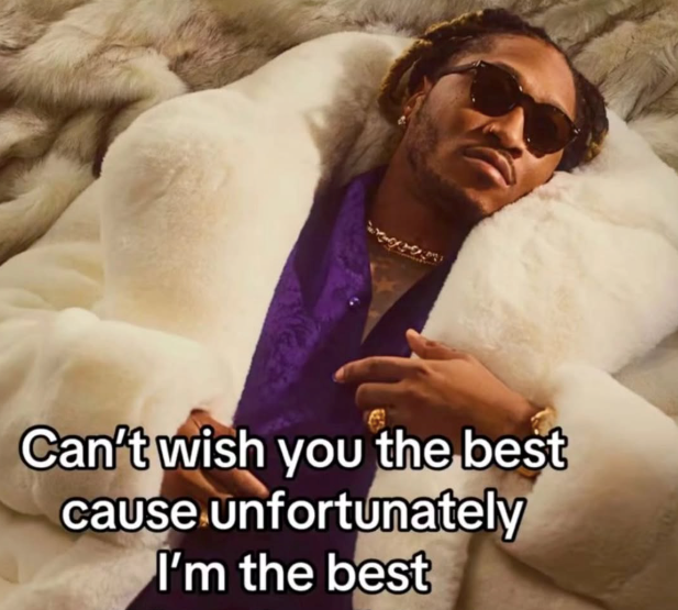 Can't wish you the best cause unfortunately I'm the best