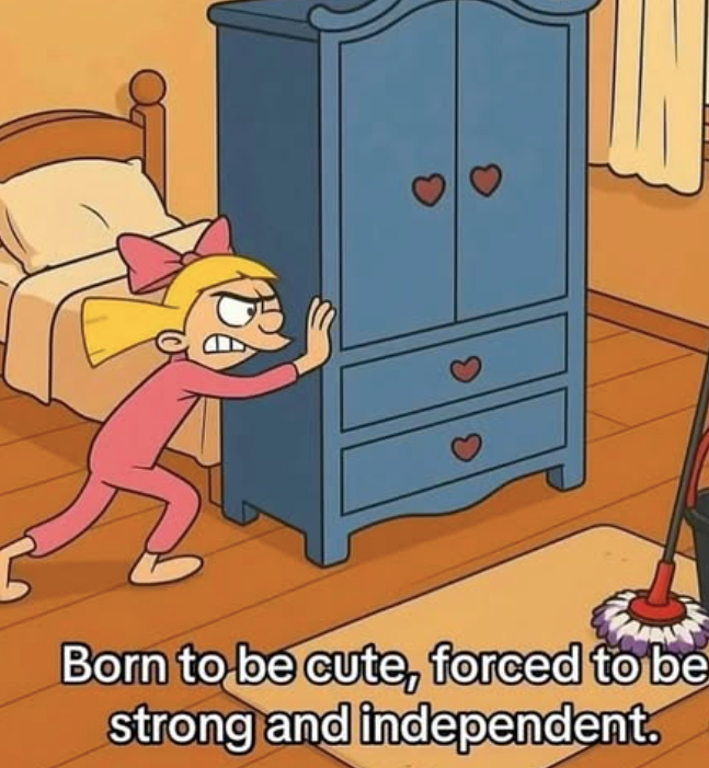 Born to be cute, forced to be strong and independent.