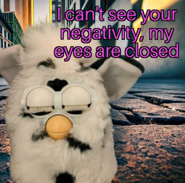 I can't see your negativity, my eyes are closed