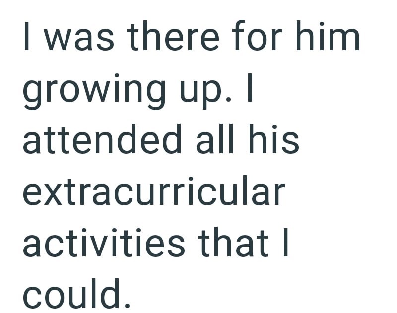 I was there for him growing up. I attended all his extracurricular activities that I could.