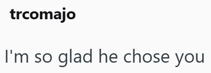 trcomajo I'm so glad he chose you