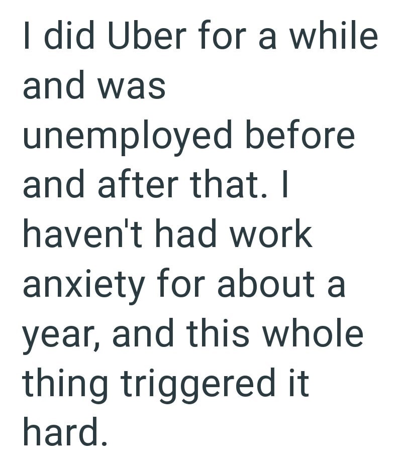 I did Uber for a while and was unemployed before and after that. I haven't had work anxiety for about a year, and this whole thing triggered it hard.