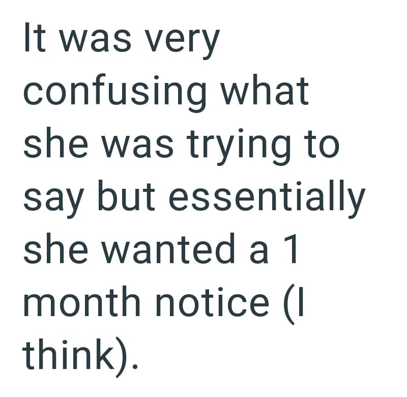 It was very confusing what she was trying to say but essentially she wanted a 1 month notice (1 think).