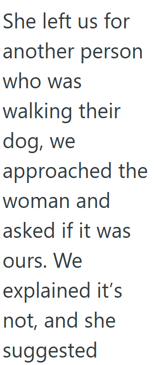 She left us for another person who was walking their dog, we approached the woman and asked if it was ours. We explained it's not, and she suggested