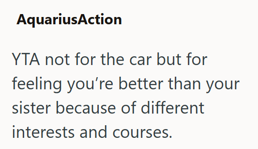 AquariusAction YTA not for the car but for feeling you're better than your sister because of different interests and courses.