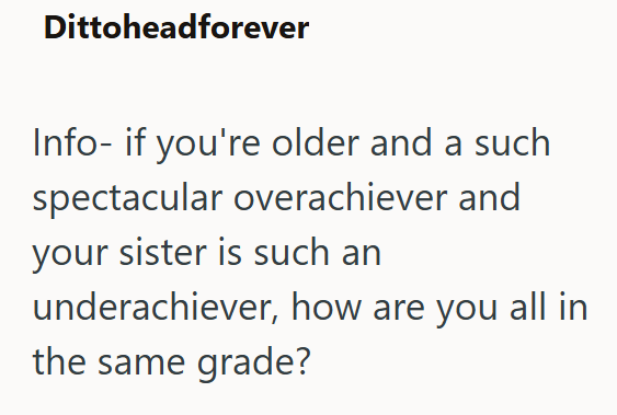 Dittoheadforever Info- if you're older and a such spectacular overachiever and your sister is such an underachiever, how are you all in the same grade?
