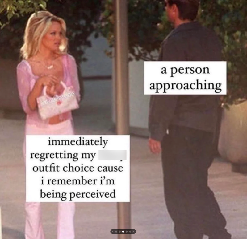 momblestraps immediately regretting my outfit choice cause i remember i'm being perceived a person approaching