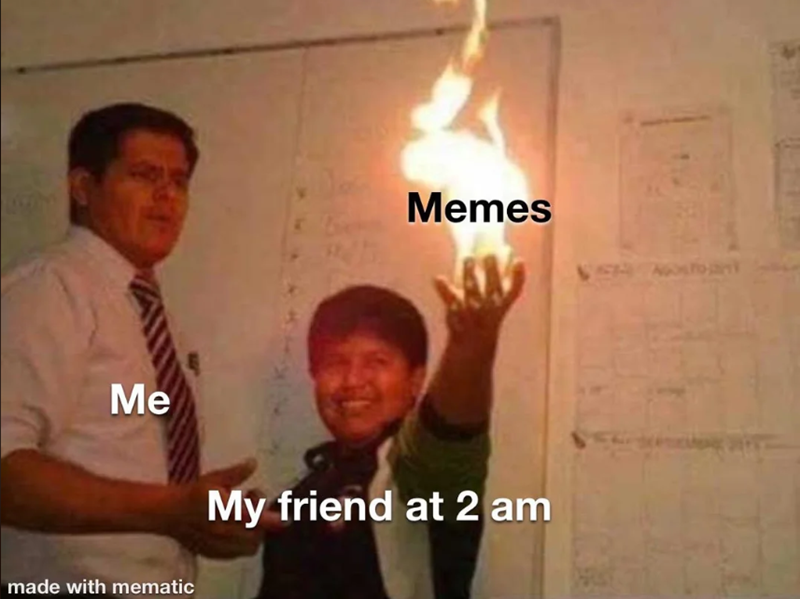 Memes Me My friend at 2 am made with mematic