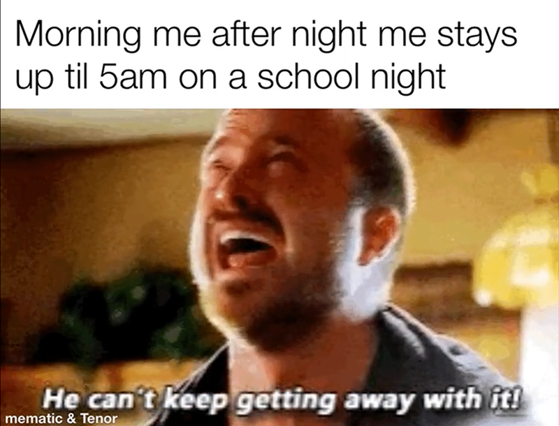 Morning me after night me stays up til 5am on a school night He can't keep getting away with it! mematic & Tenor