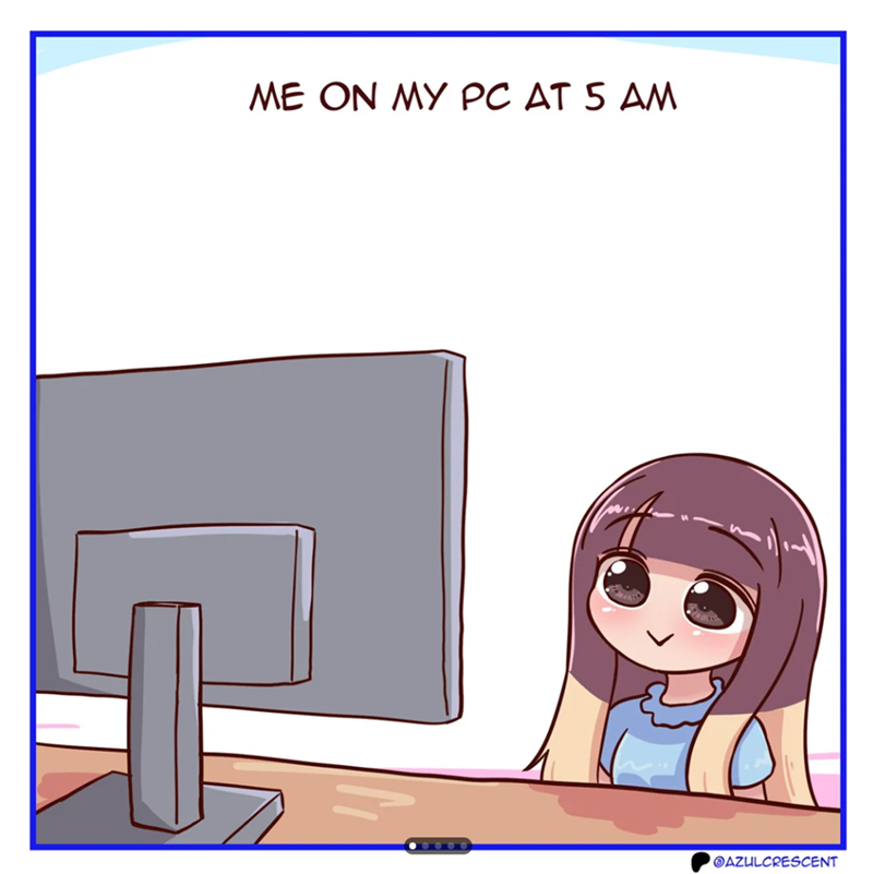 ME ON MY PC AT 5 AM T @AZULCRESCENT