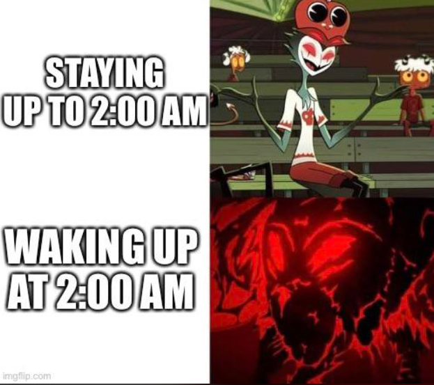 STAYING UP TO 2:00 AM WAKING UP AT 2:00 AM imgflip.com