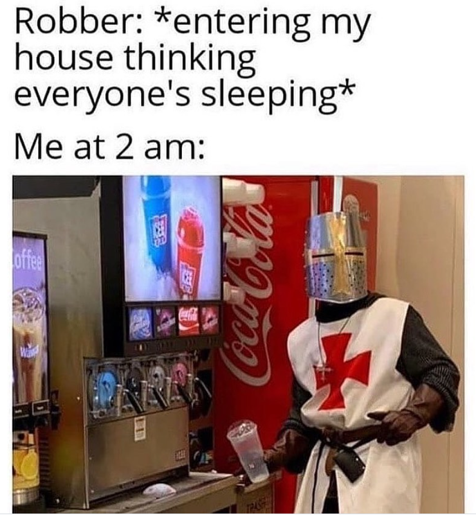 Robber: *entering my house thinking everyone's sleeping* Me at 2 am: offee Coca-Cola RE Coca-Cola