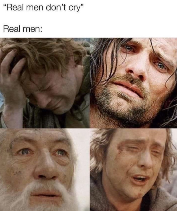 "Real men don't cry" Real men: