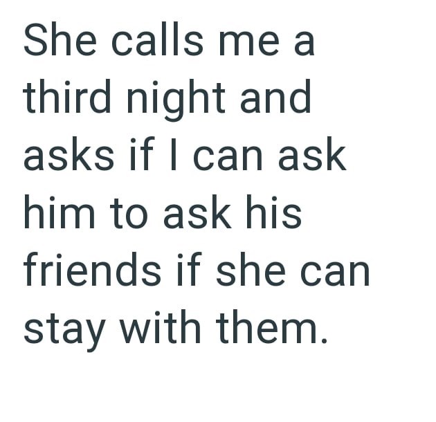 She calls me a third night and asks if I can ask him to ask his friends if she can stay with them.