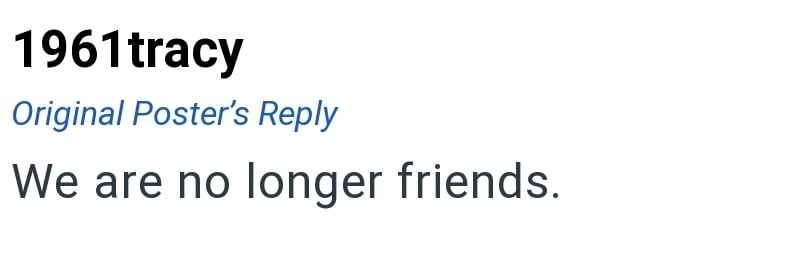 1961tracy Original Poster's Reply We are no longer friends.