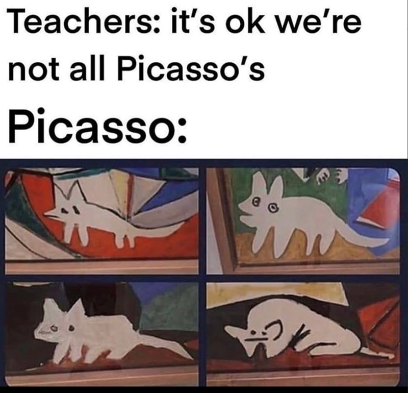 Teachers: it's ok we're not all Picasso's Picasso: 0